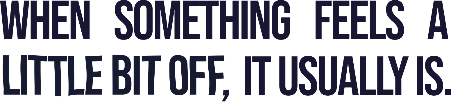 When something feels a little bit off, it usually is.